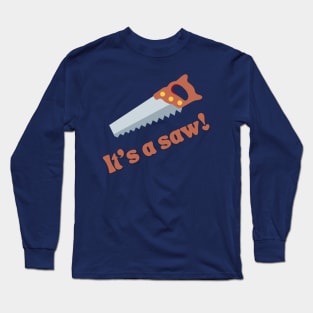 It's a saw! Long Sleeve T-Shirt